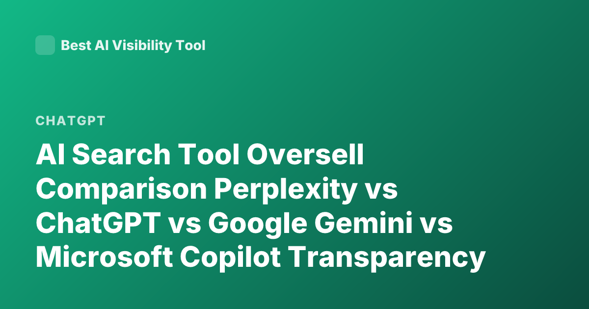 AI Search Tool Oversell Comparison Perplexity vs ChatGPT vs Google Gemini vs Microsoft Copilot Transparency