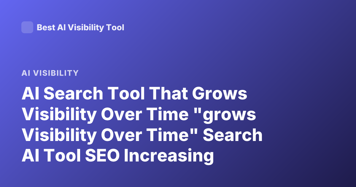 AI Search Tool That Grows Visibility Over Time "grows Visibility Over Time" Search AI Tool SEO Increasing Visibility