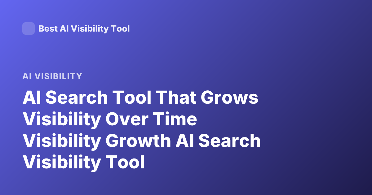 AI Search Tool That Grows Visibility Over Time Visibility Growth AI Search Visibility Tool