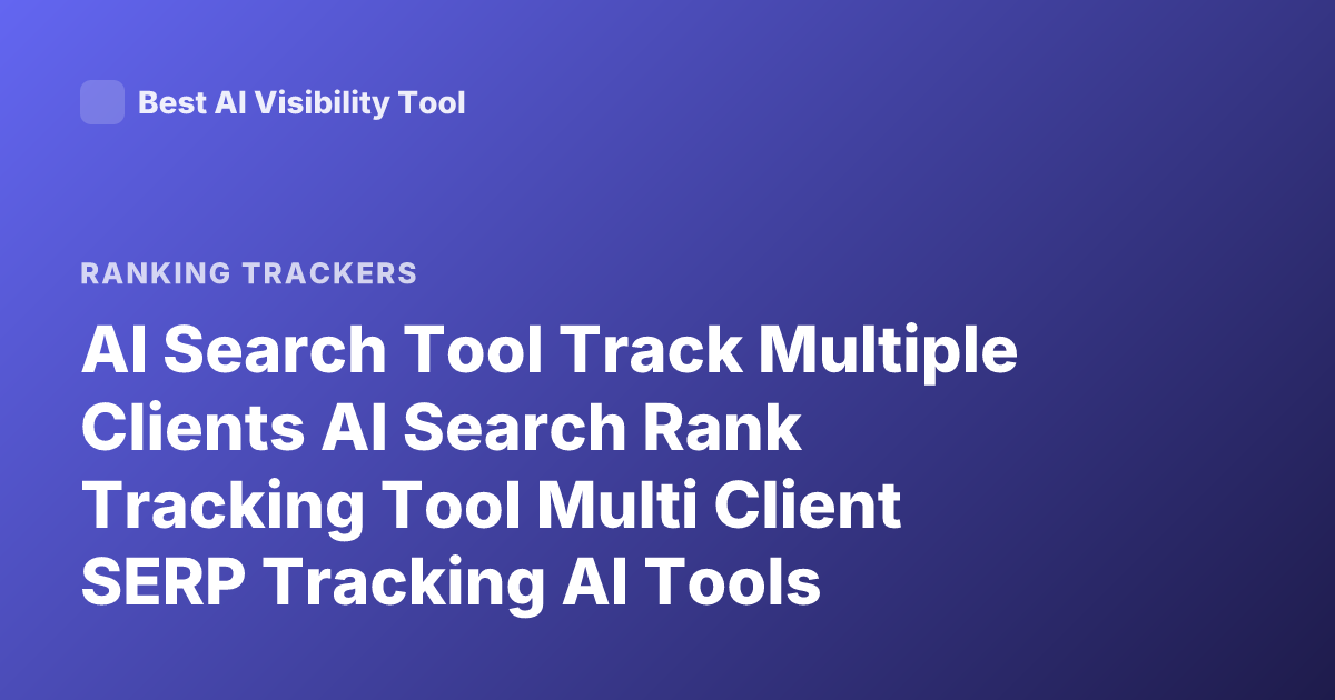 AI Search Tool Track Multiple Clients AI Search Rank Tracking Tool Multi Client SERP Tracking AI Tools