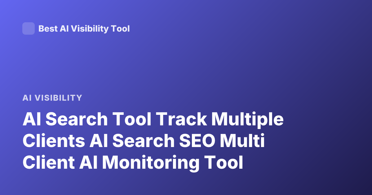 AI Search Tool Track Multiple Clients AI Search SEO Multi Client AI Monitoring Tool