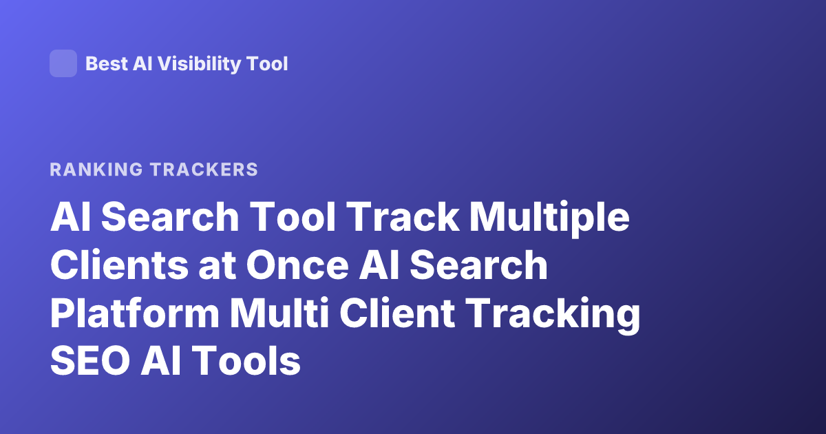 AI Search Tool Track Multiple Clients at Once AI Search Platform Multi Client Tracking SEO AI Tools