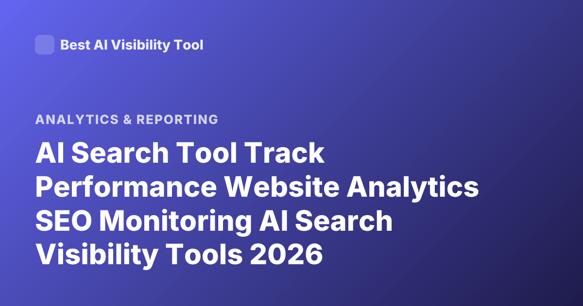 AI Search Tool Track Performance Website Analytics SEO Monitoring AI Search Visibility Tools 2026