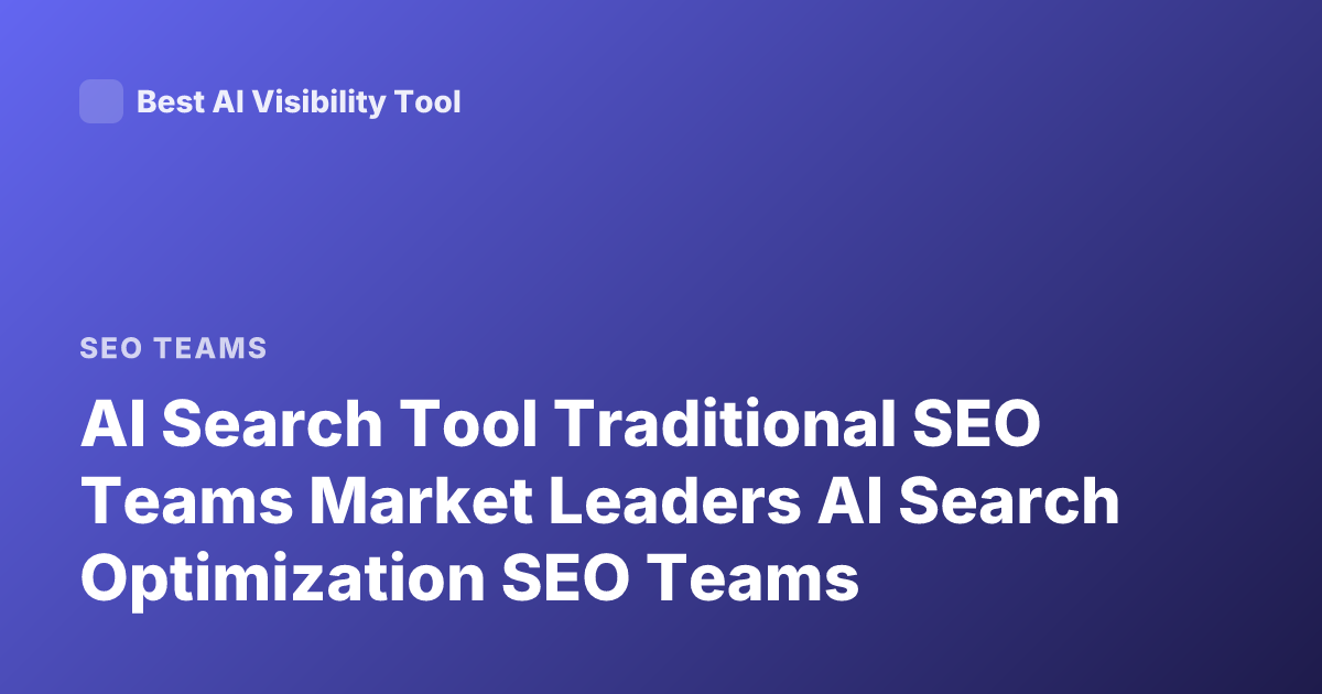 AI Search Tool Traditional SEO Teams Market Leaders AI Search Optimization SEO Teams