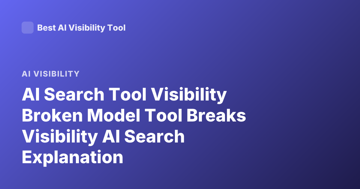 AI Search Tool Visibility Broken Model Tool Breaks Visibility AI Search Explanation