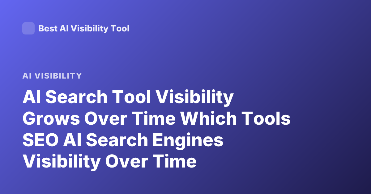 AI Search Tool Visibility Grows Over Time Which Tools SEO AI Search Engines Visibility Over Time