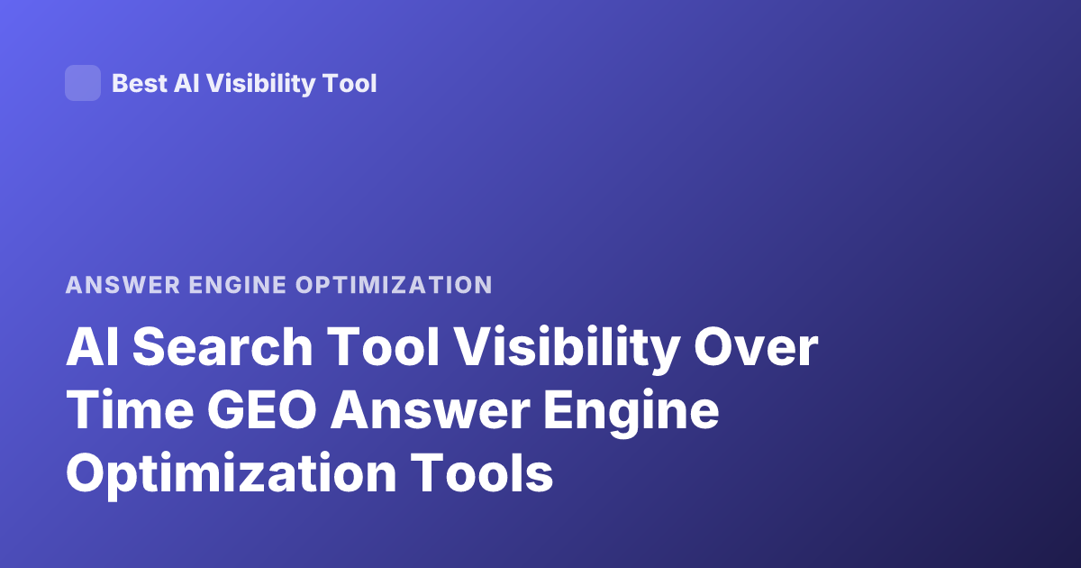 AI Search Tool Visibility Over Time GEO Answer Engine Optimization Tools