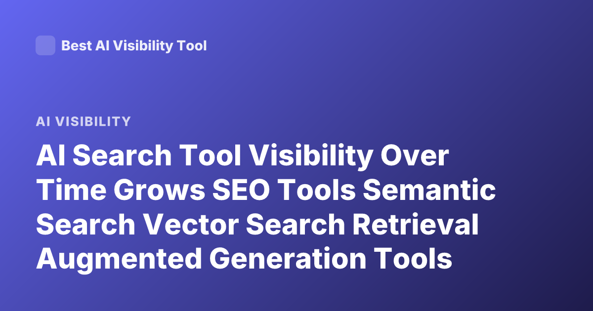 AI Search Tool Visibility Over Time Grows SEO Tools Semantic Search Vector Search Retrieval Augmented Generation Tools