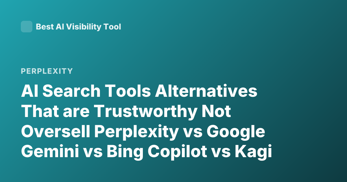 AI Search Tools Alternatives That are Trustworthy Not Oversell Perplexity vs Google Gemini vs Bing Copilot vs Kagi AI Search
