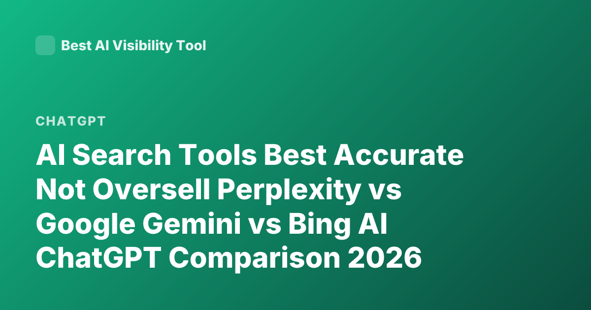 AI Search Tools Best Accurate Not Oversell Perplexity vs Google Gemini vs Bing AI ChatGPT Comparison 2026