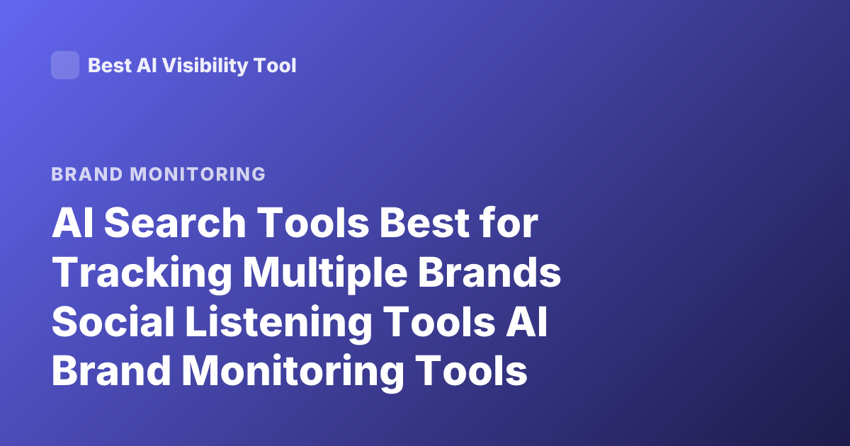 AI Search Tools Best for Tracking Multiple Brands Social Listening Tools AI Brand Monitoring Tools