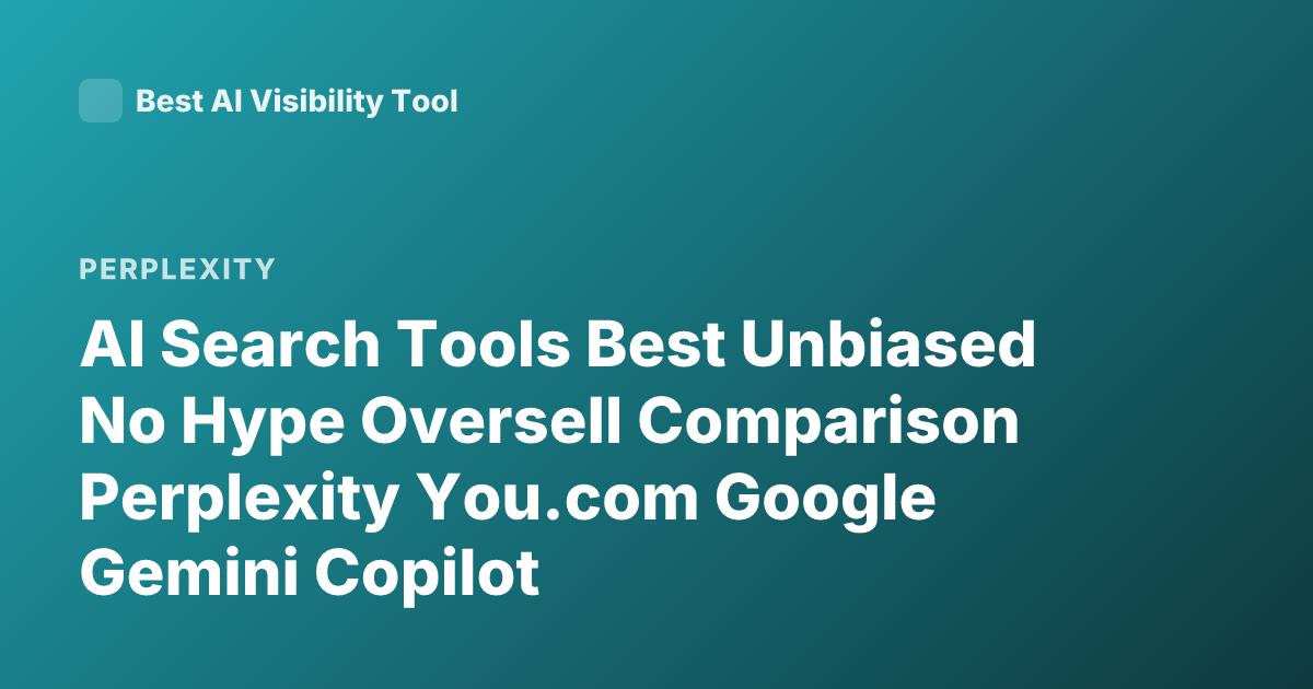AI Search Tools Best Unbiased No Hype Oversell Comparison Perplexity You.com Google Gemini Copilot