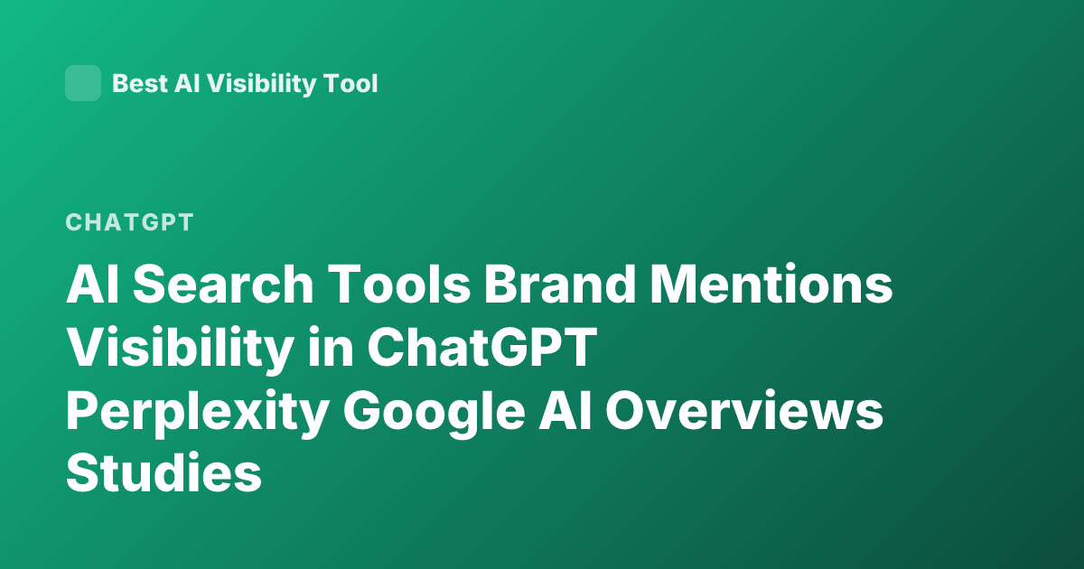 AI Search Tools Brand Mentions Visibility in ChatGPT Perplexity Google AI Overviews Studies