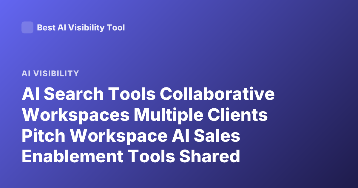 AI Search Tools Collaborative Workspaces Multiple Clients Pitch Workspace AI Sales Enablement Tools Shared Workspaces