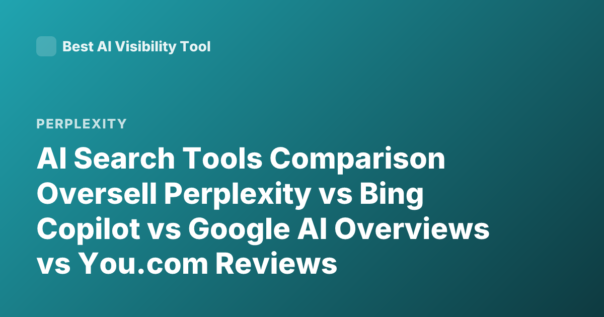 AI Search Tools Comparison Oversell Perplexity vs Bing Copilot vs Google AI Overviews vs You.com Reviews