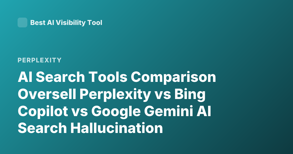 AI Search Tools Comparison Oversell Perplexity vs Bing Copilot vs Google Gemini AI Search Hallucination Reliability