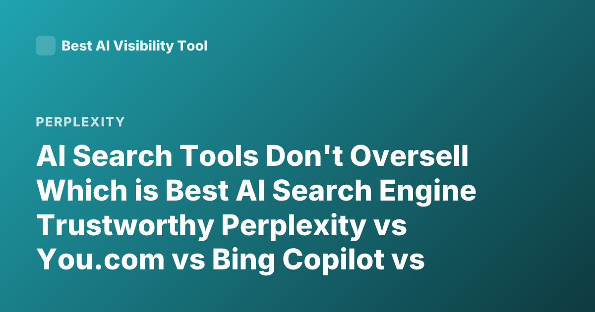 AI Search Tools Don't Oversell Which is Best AI Search Engine Trustworthy Perplexity vs You.com vs Bing Copilot vs Kagi