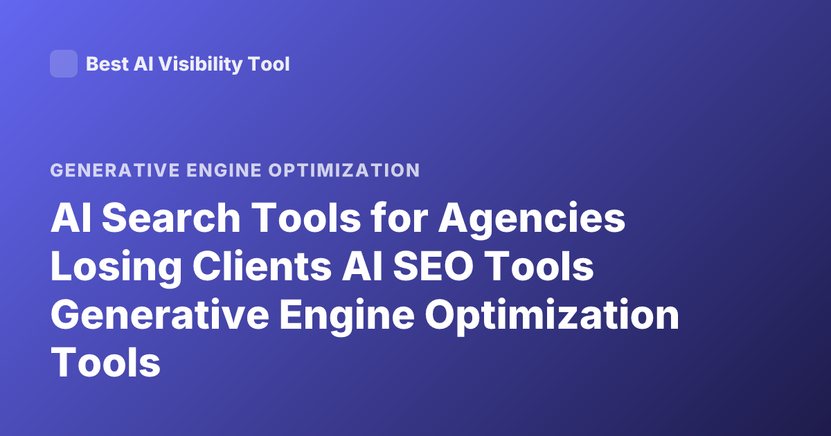 AI Search Tools for Agencies Losing Clients AI SEO Tools Generative Engine Optimization Tools