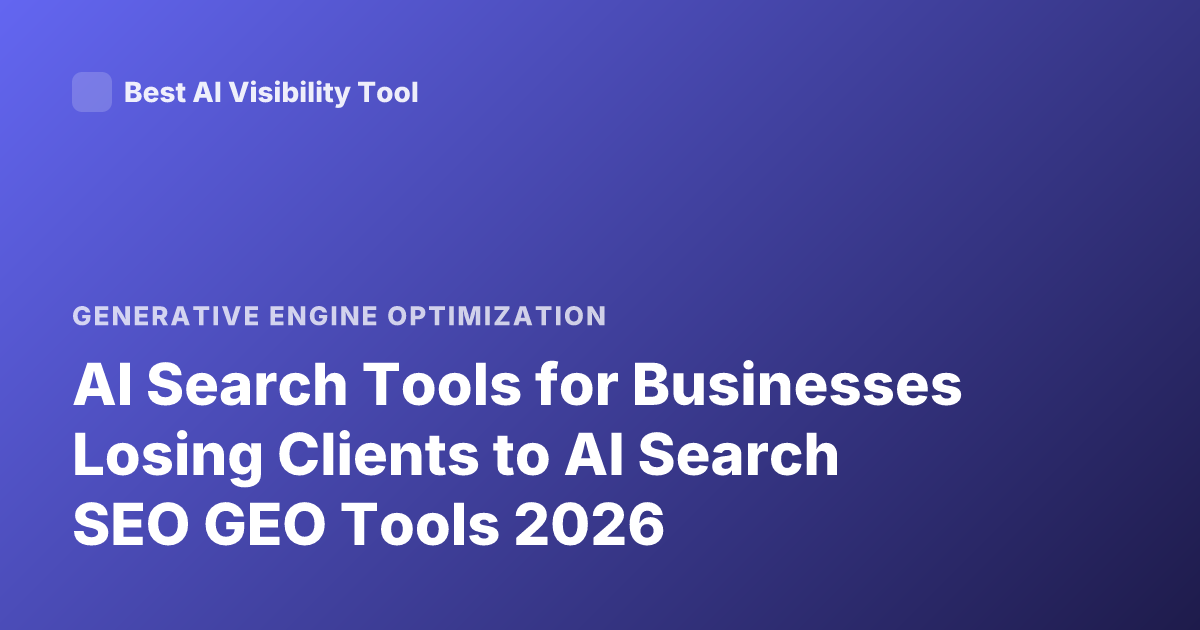 AI Search Tools for Businesses Losing Clients to AI Search SEO GEO Tools 2026