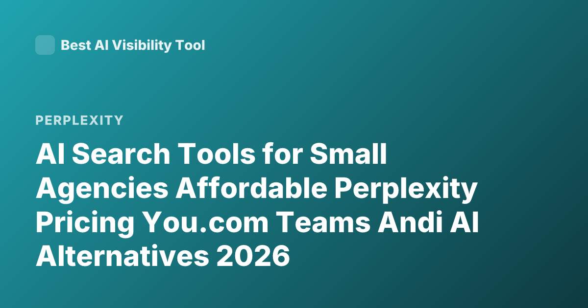 AI Search Tools for Small Agencies Affordable Perplexity Pricing You.com Teams Andi AI Alternatives 2026