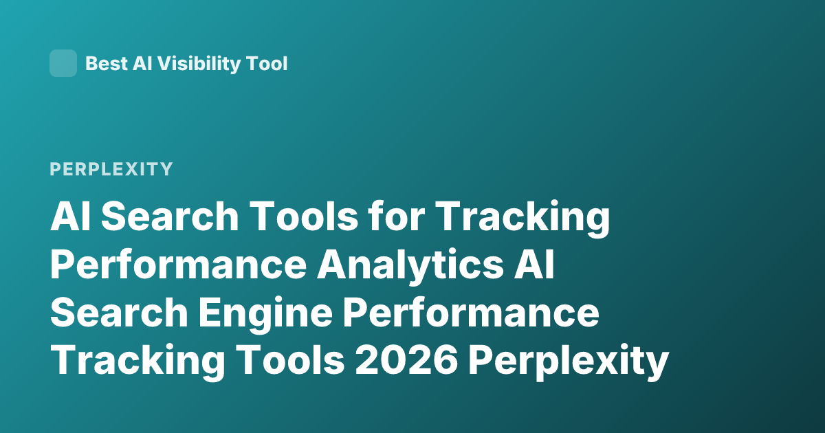 AI Search Tools for Tracking Performance Analytics AI Search Engine Performance Tracking Tools 2026 Perplexity Alternatives SEO AI Monitoring Tools