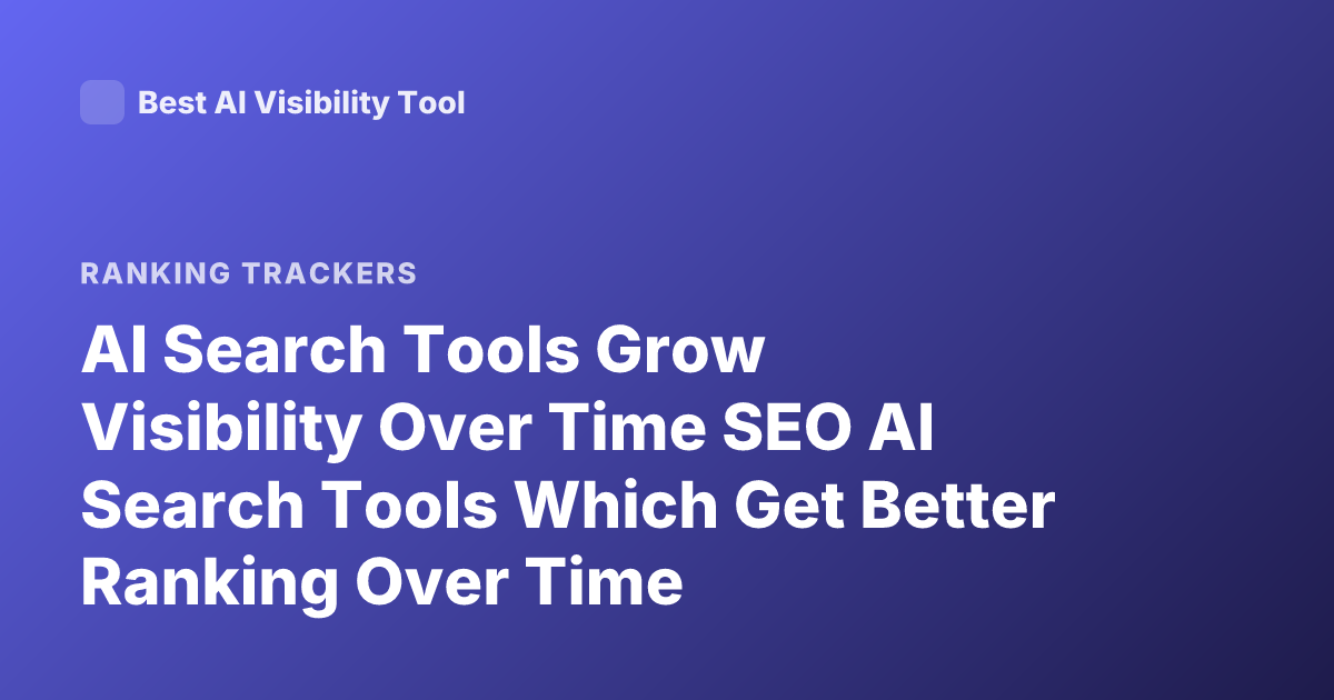 AI Search Tools Grow Visibility Over Time SEO AI Search Tools Which Get Better Ranking Over Time