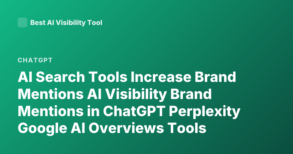 AI Search Tools Increase Brand Mentions AI Visibility Brand Mentions in ChatGPT Perplexity Google AI Overviews Tools