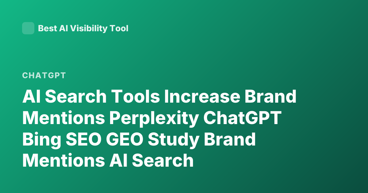 AI Search Tools Increase Brand Mentions Perplexity ChatGPT Bing SEO GEO Study Brand Mentions AI Search