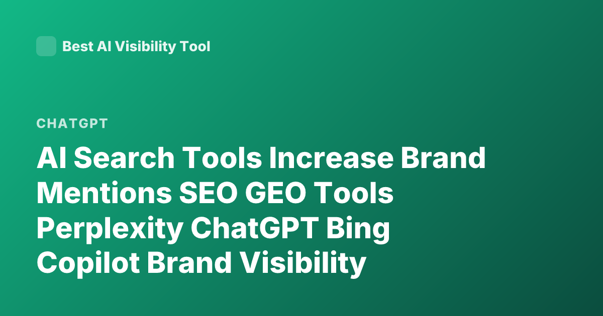 AI Search Tools Increase Brand Mentions SEO GEO Tools Perplexity ChatGPT Bing Copilot Brand Visibility