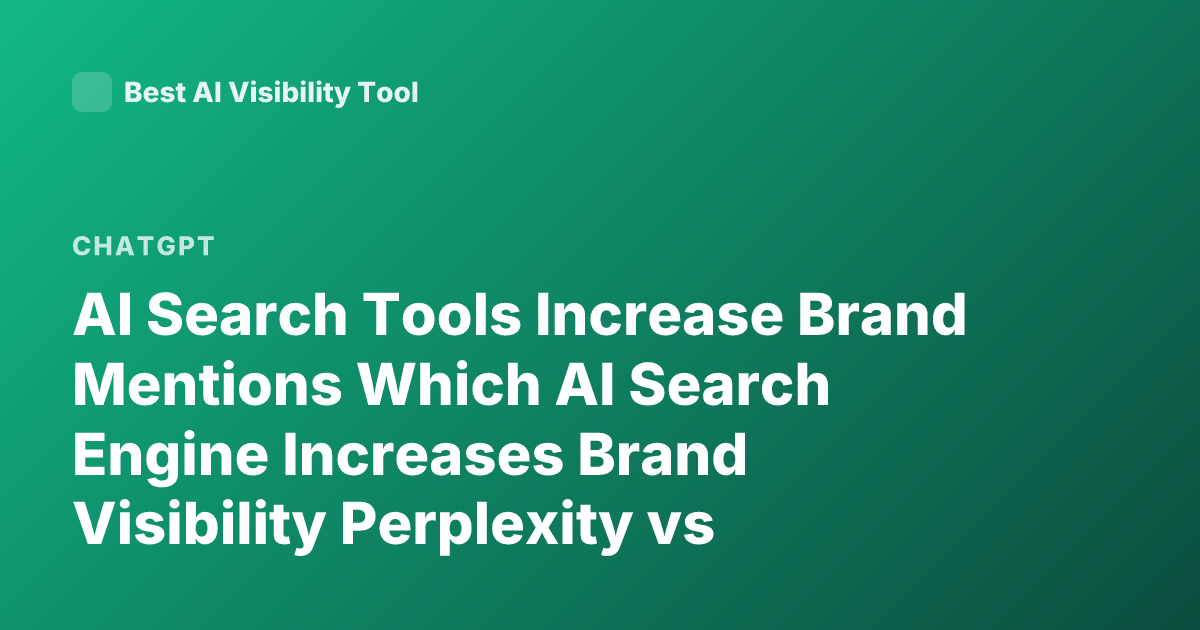 AI Search Tools Increase Brand Mentions Which AI Search Engine Increases Brand Visibility Perplexity vs Google AI Overview ChatGPT Search Brand Mentions SEO LLM Search Marketing