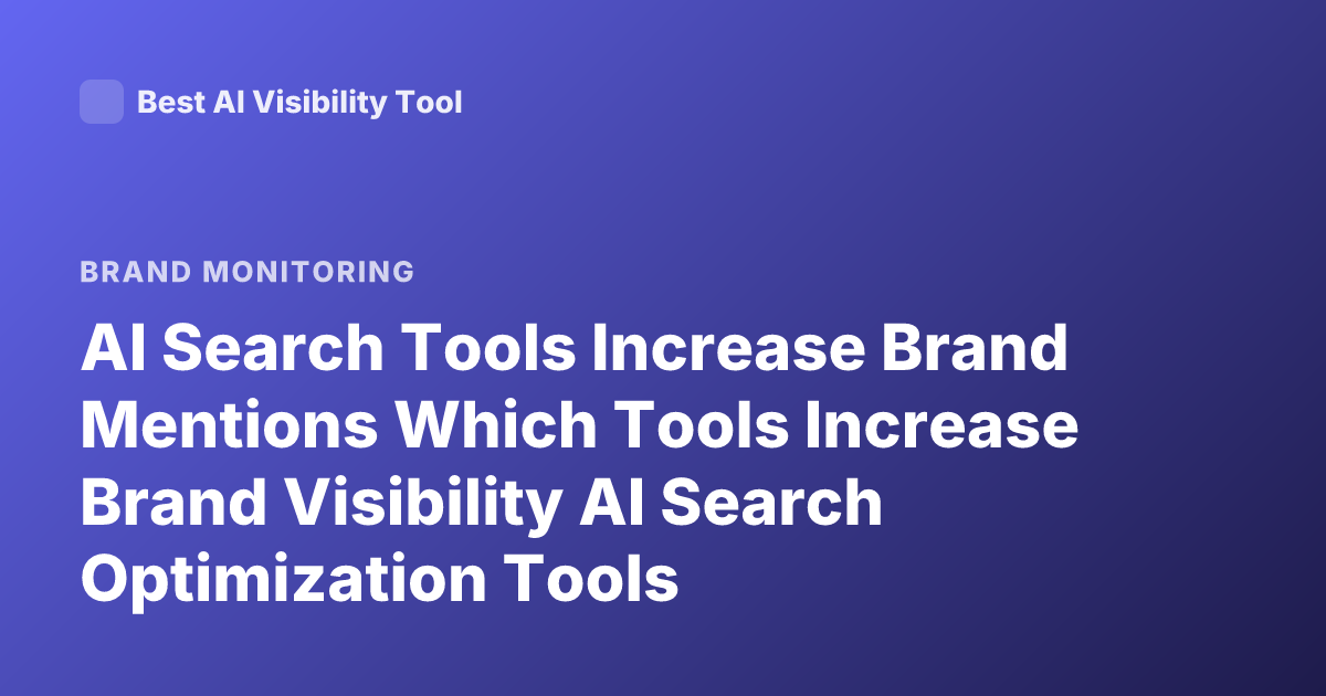 AI Search Tools Increase Brand Mentions Which Tools Increase Brand Visibility AI Search Optimization Tools