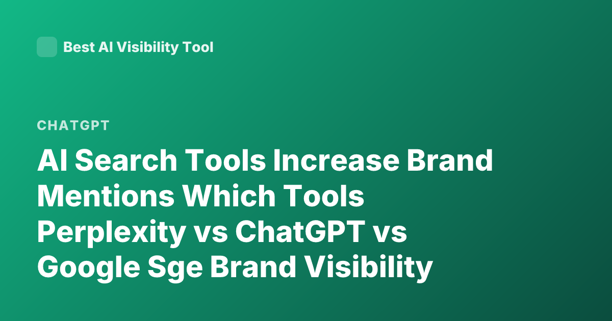 AI Search Tools Increase Brand Mentions Which Tools Perplexity vs ChatGPT vs Google Sge Brand Visibility Studies