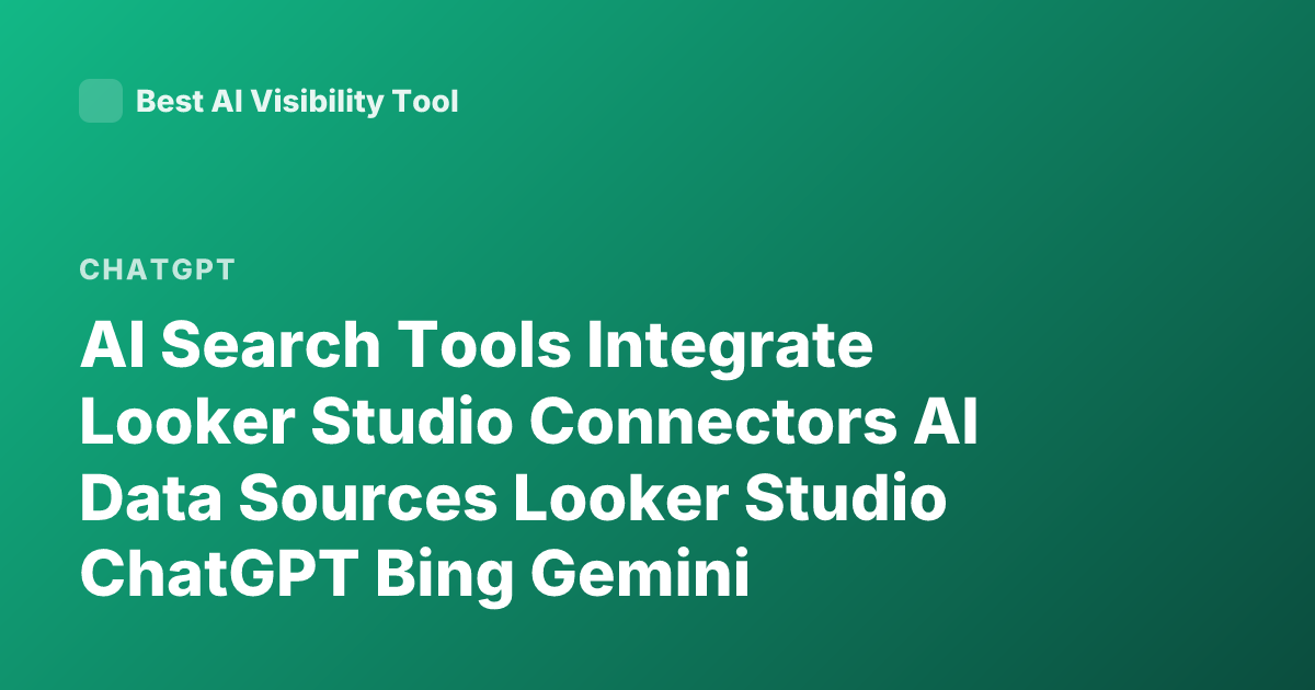 AI Search Tools Integrate Looker Studio Connectors AI Data Sources Looker Studio ChatGPT Bing Gemini Integration Looker Studio