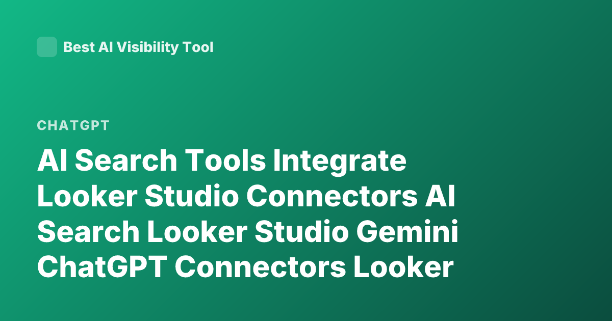 AI Search Tools Integrate Looker Studio Connectors AI Search Looker Studio Gemini ChatGPT Connectors Looker Studio