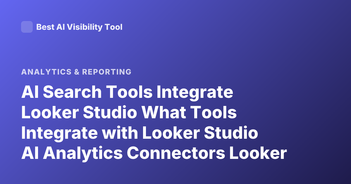 AI Search Tools Integrate Looker Studio What Tools Integrate with Looker Studio AI Analytics Connectors Looker Studio AI SEO Tools