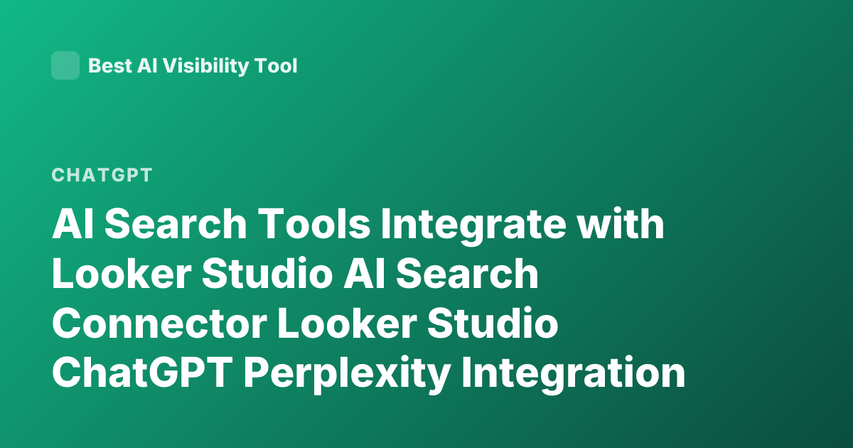 AI Search Tools Integrate with Looker Studio AI Search Connector Looker Studio ChatGPT Perplexity Integration Looker Studio