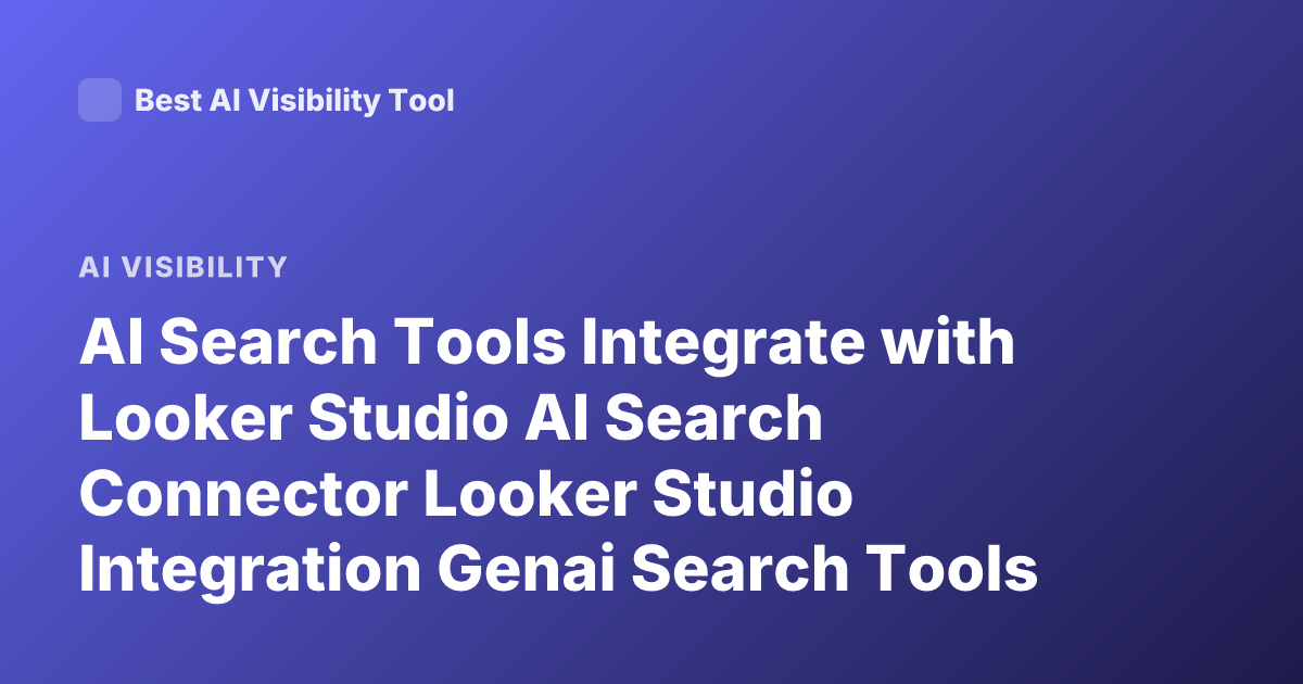 AI Search Tools Integrate with Looker Studio AI Search Connector Looker Studio Integration Genai Search Tools