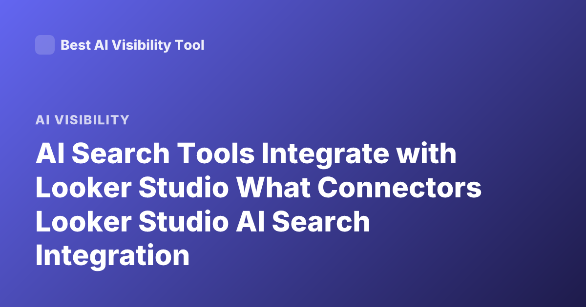 AI Search Tools Integrate with Looker Studio What Connectors Looker Studio AI Search Integration