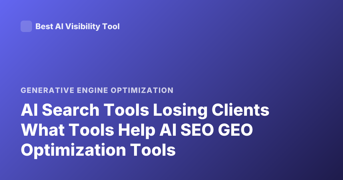AI Search Tools Losing Clients What Tools Help AI SEO GEO Optimization Tools