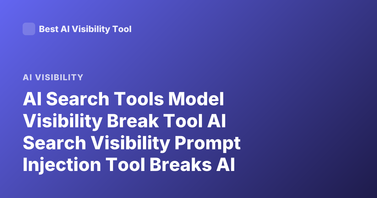 AI Search Tools Model Visibility Break Tool AI Search Visibility Prompt Injection Tool Breaks AI Search