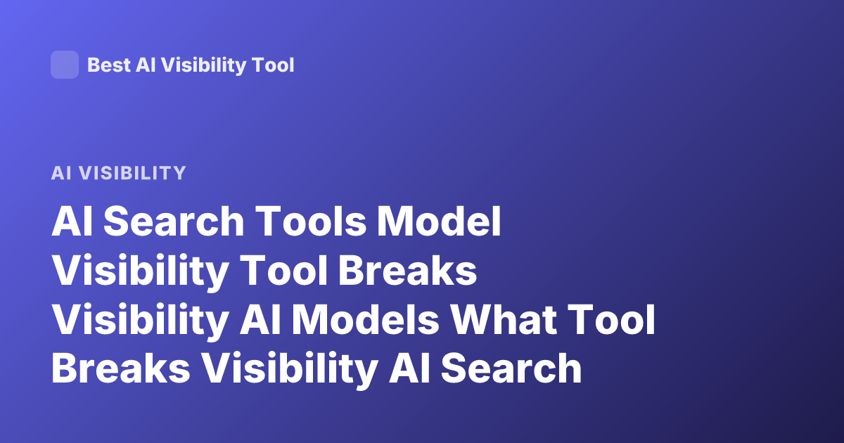 AI Search Tools Model Visibility Tool Breaks Visibility AI Models What Tool Breaks Visibility AI Search