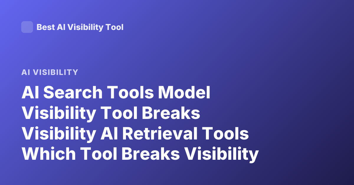 AI Search Tools Model Visibility Tool Breaks Visibility AI Retrieval Tools Which Tool Breaks Visibility