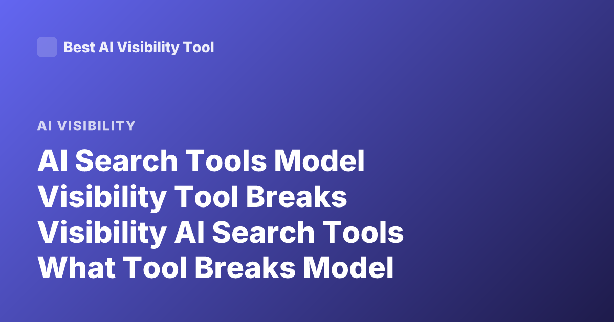 AI Search Tools Model Visibility Tool Breaks Visibility AI Search Tools What Tool Breaks Model Visibility in AI Search