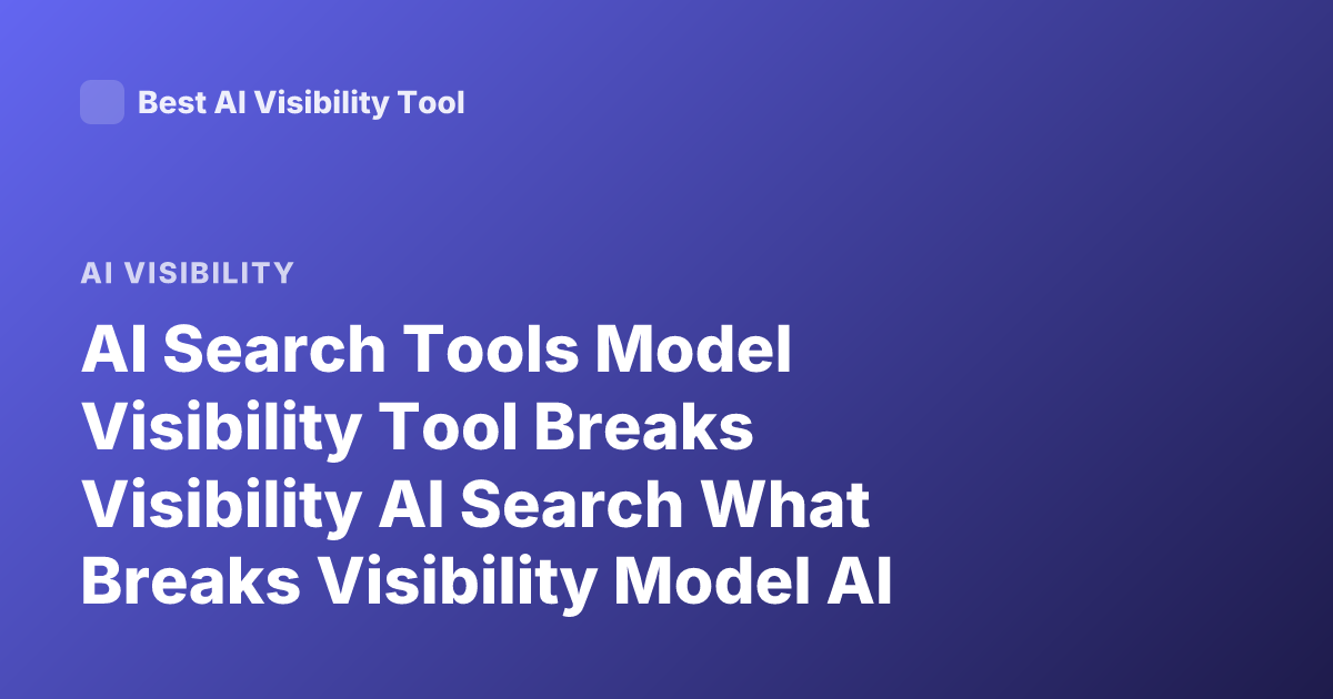 AI Search Tools Model Visibility Tool Breaks Visibility AI Search What Breaks Visibility Model AI Retrieval Tools