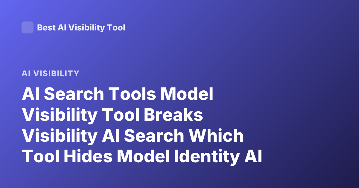 AI Search Tools Model Visibility Tool Breaks Visibility AI Search Which Tool Hides Model Identity AI Search Tools Prompt Injection Tools Visibility Model