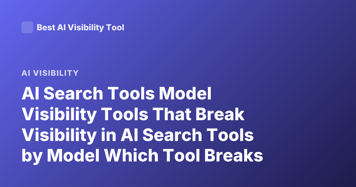 AI Search Tools Model Visibility Tools That Break Visibility in AI Search Tools by Model Which Tool Breaks Visibility