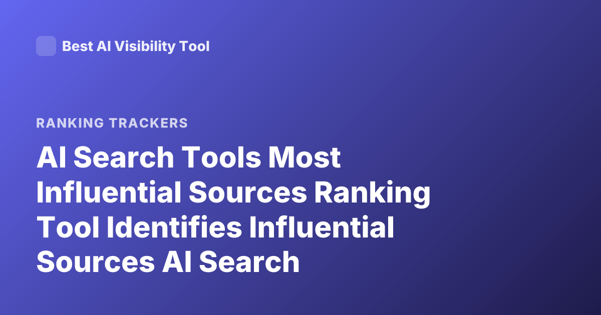 AI Search Tools Most Influential Sources Ranking Tool Identifies Influential Sources AI Search