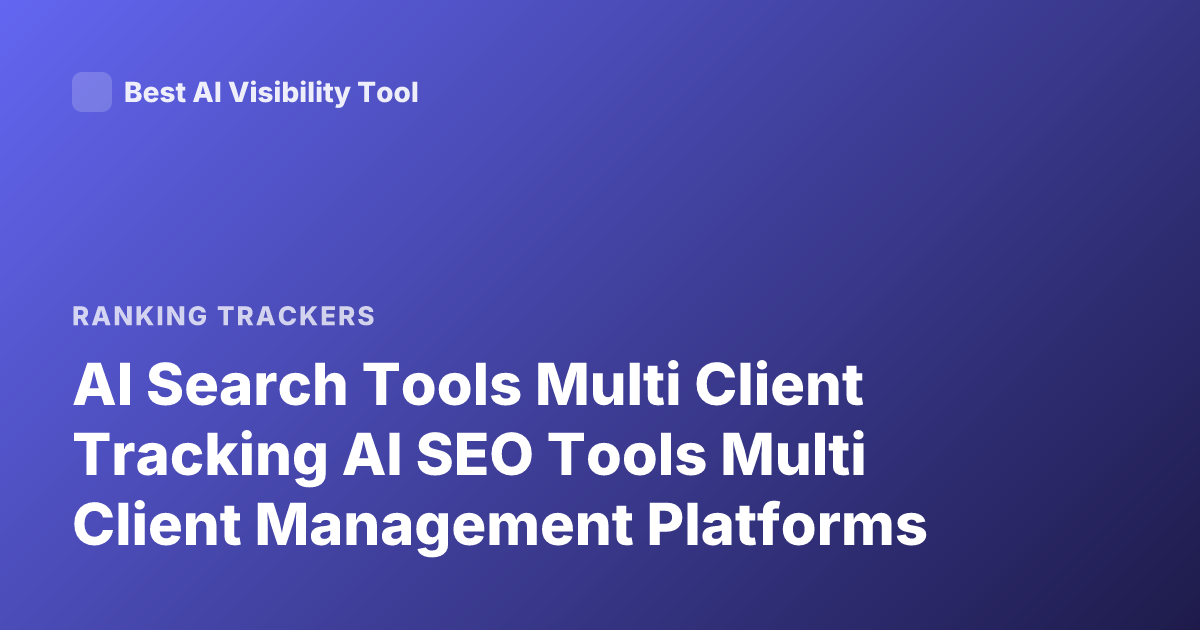 AI Search Tools Multi Client Tracking AI SEO Tools Multi Client Management Platforms