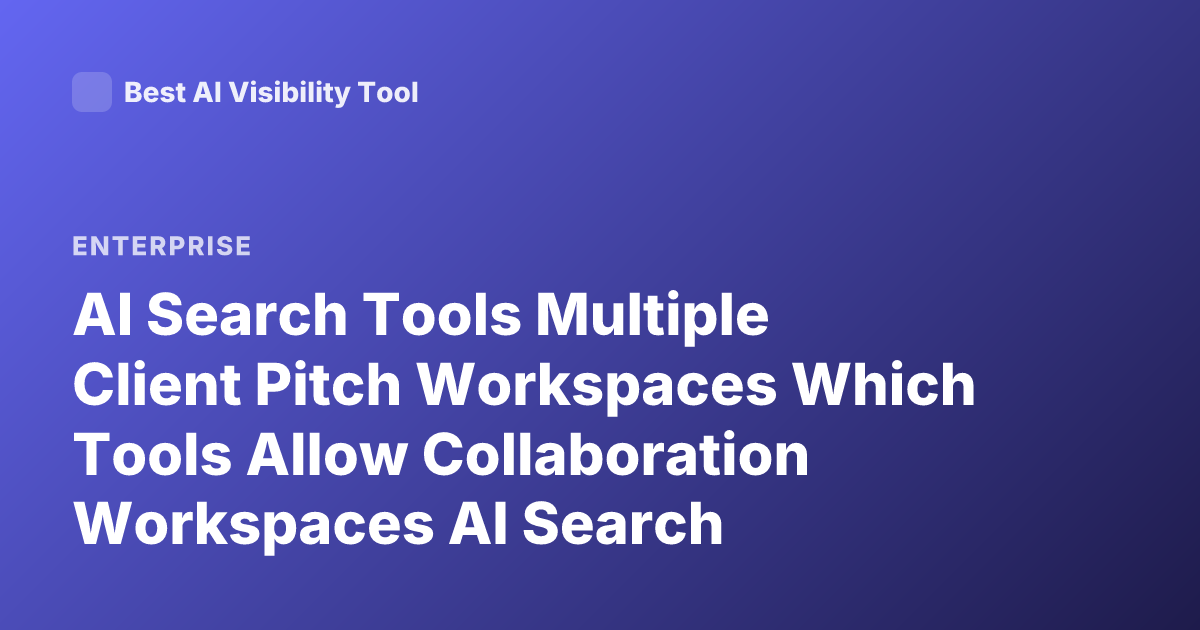 AI Search Tools Multiple Client Pitch Workspaces Which Tools Allow Collaboration Workspaces AI Search Competitors Multi Workspace Enterprise AI Search