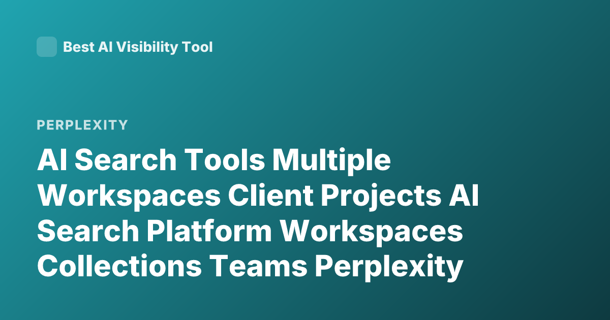 AI Search Tools Multiple Workspaces Client Projects AI Search Platform Workspaces Collections Teams Perplexity Spaces Glean Notion AI Research Workspace